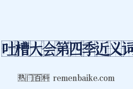 吐槽大会第四季近义词是什么意思的图片